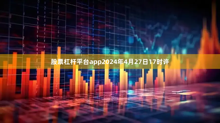股票杠杆平台app2024年4月27日17时许