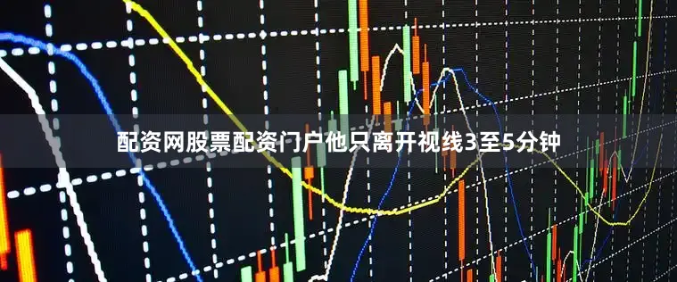 配资网股票配资门户他只离开视线3至5分钟